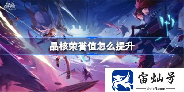 晶核榮譽值怎么提升 晶核榮譽值提升攻略